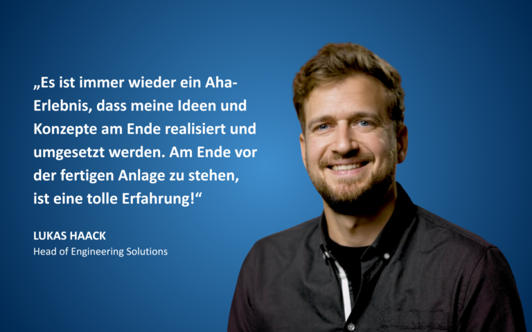 Lukas Haack, Head of Engineering Solutions: „Es ist immer wieder ein Aha-Erlebnis, dass meine Ideen und Konzepte am Ende realisiert werden.“
