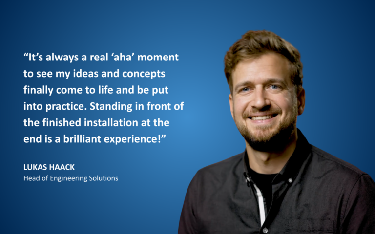 Lukas Haack, Head of Engineering Solutions: “It’s always a real ‘aha’ moment to see my ideas and concepts finally come to life.”