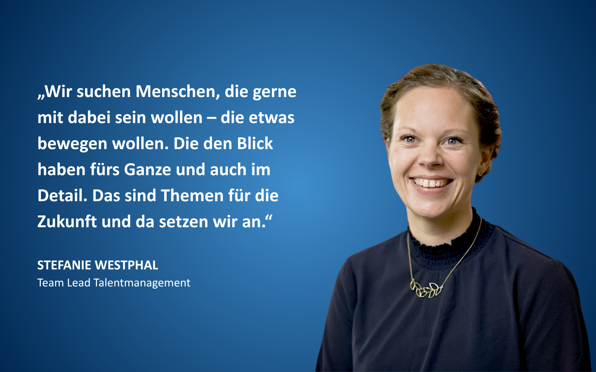 Stefanie Westphal, Team Lead Talentmanagement: „Wir suchen Menschen, die gerne mit dabei sein wollen – die etwas bewegen wollen.“