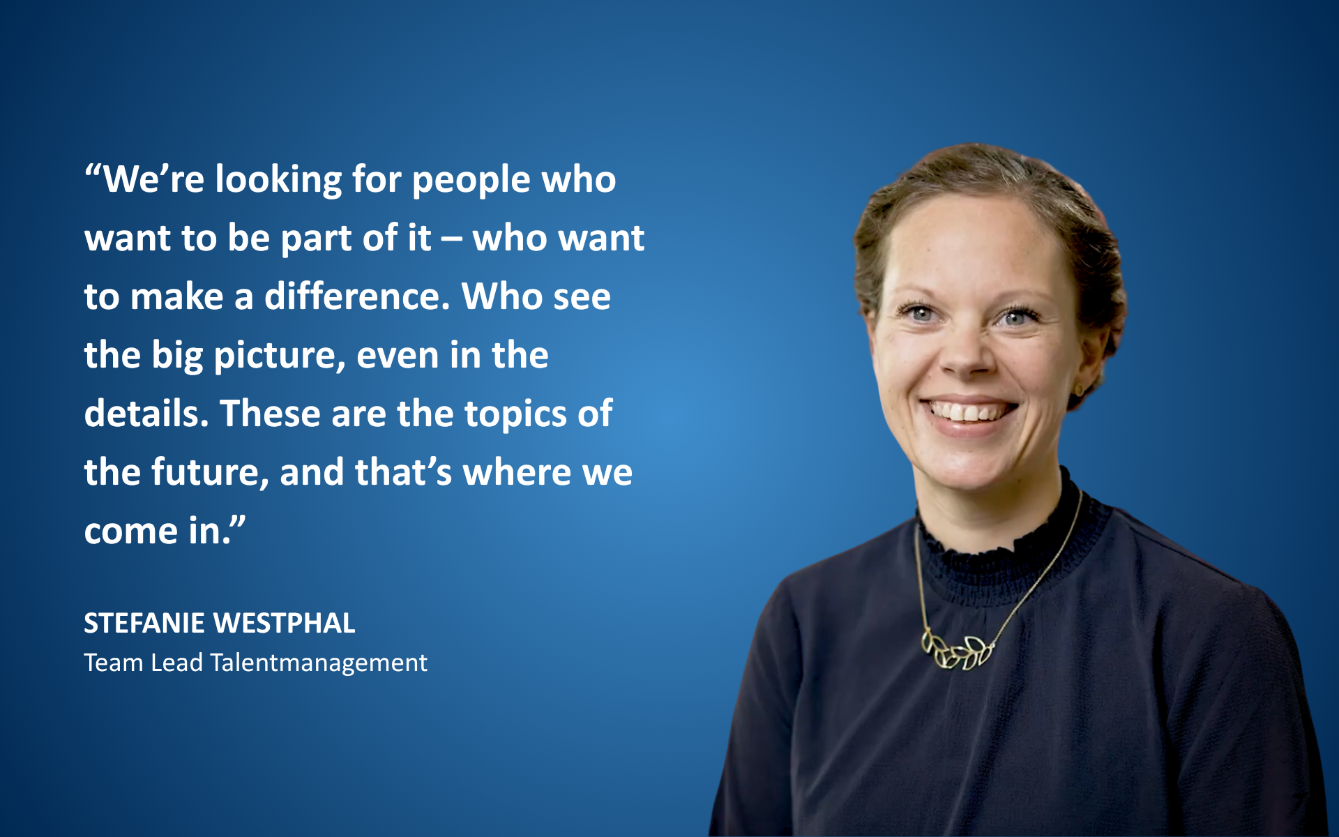 Stefanie Westphal, Team Lead Talentmanagement: “We’re looking for people who want to be part of it – who want to make a difference.”